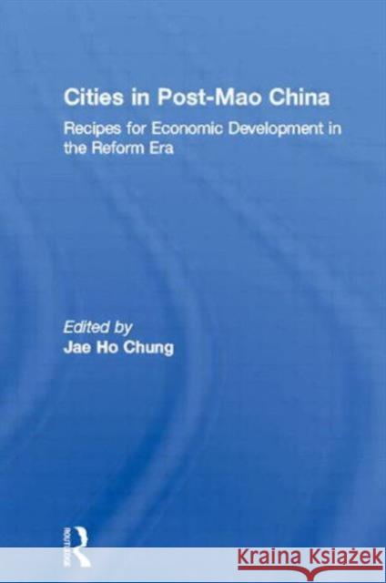Cities in Post-Mao China: Recipes for Economic Development in the Reform Era Chung, Jae Ho 9780415862745 Routledge - książka