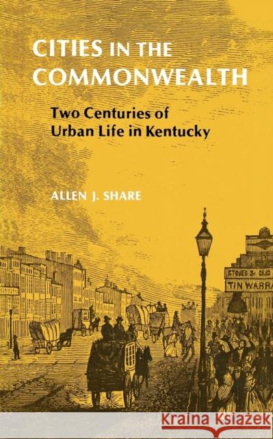 Cities in the Commonwealth: Two Centuries of Urban Life in Kentucky Share, Allen J. 9780813192802 University Press of Kentucky - książka