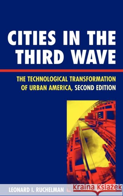 Cities in the Third Wave: The Technological Transformation of Urban America, Second Edition Ruchelman, Leonard I. 9780742539082 Rowman & Littlefield Publishers - książka