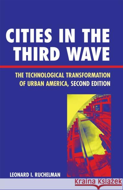 Cities in the Third Wave: The Technological Transformation of Urban America, Second Edition Ruchelman, Leonard I. 9780742539099 Rowman & Littlefield Publishers - książka