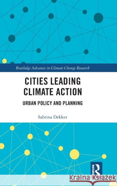 Cities Leading Climate Action: Urban Policy and Planning Sabrina Dekker 9781138485907 Routledge - książka