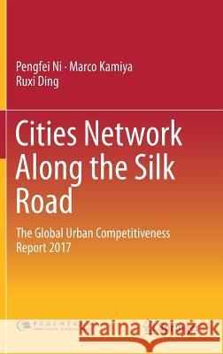 Cities Network Along the Silk Road: The Global Urban Competitiveness Report 2017 Ni, Pengfei 9789811048333 Springer - książka