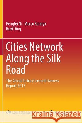 Cities Network Along the Silk Road: The Global Urban Competitiveness Report 2017 Ni, Pengfei 9789811352430 Springer - książka