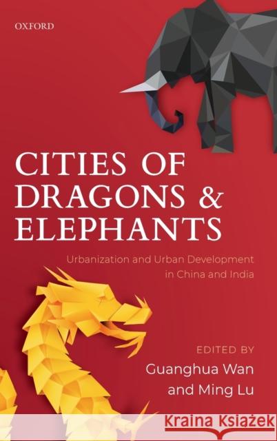 Cities of Dragons and Elephants: Urbanization and Urban Development in China and India Guanghua Wan Ming Lu 9780198829225 Oxford University Press, USA - książka