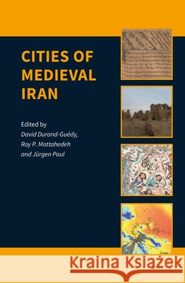 Cities of Medieval Iran David Durand-Guédy, Roy Mottahedeh, Jürgen Paul 9789004419605 Brill - książka