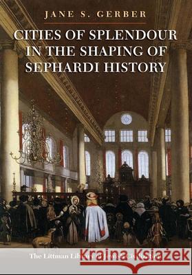 Cities of Splendour in the Shaping of Sephardi History Jane Gerber 9781904113300 Littman Library of Jewish Civilization - książka