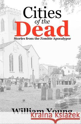 Cities of the Dead: Stories from the Zombie Apocalypse William Young 9781477510384 Createspace - książka