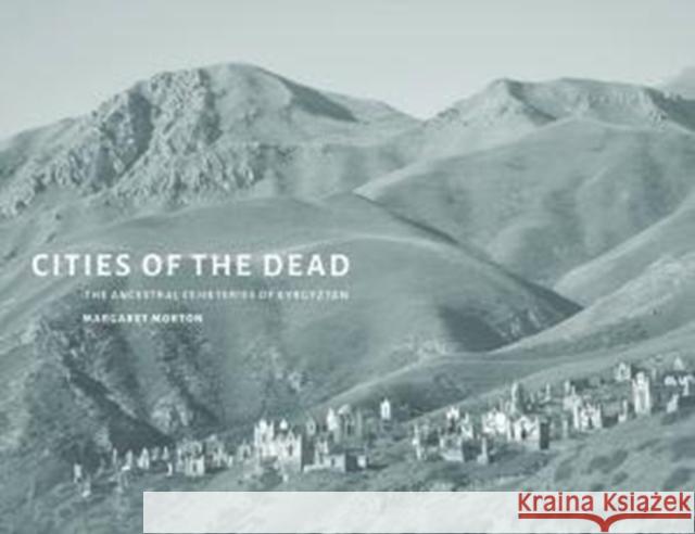 Cities of the Dead: The Ancestral Cemeteries of Kyrgyzstan Margaret Morton 9780295993980 University of Washington Press - książka