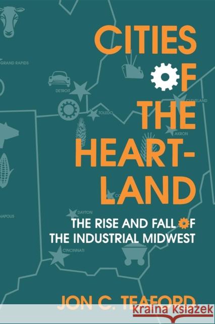 Cities of the Heartland: The Rise and Fall of the Industrial Midwest Teaford, Jon C. 9780253209146 Indiana University Press - książka