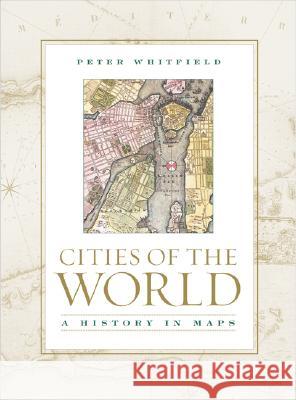 Cities of the World: A History in Maps Peter Whitfield 9780520247253 University of California Press - książka