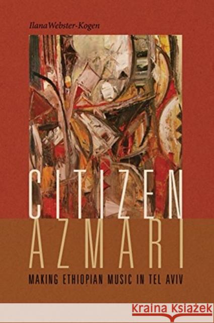 Citizen Azmari: Making Ethiopian Music in Tel Aviv Ilana Webster-Kogen 9780819578327 Wesleyan - książka