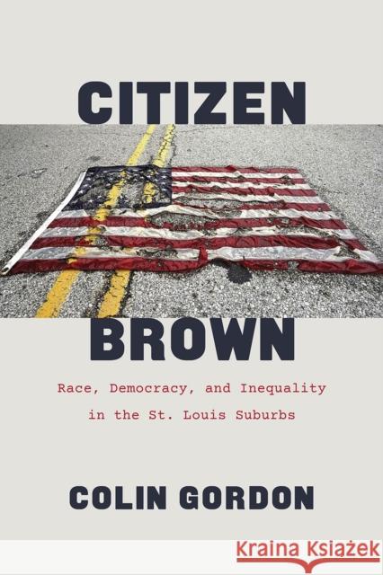 Citizen Brown: Race, Democracy, and Inequality in the St. Louis Suburbs Colin Gordon 9780226647487 University of Chicago Press - książka