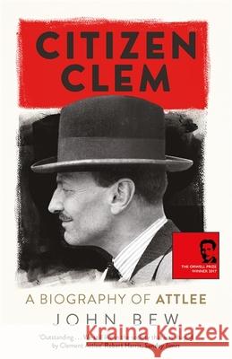 Citizen Clem: A Biography of Attlee John Bew 9781780879925 Quercus Publishing - książka