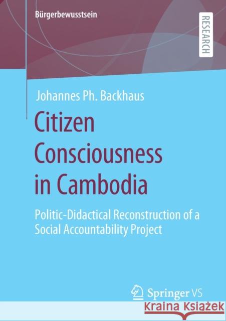 Citizen Consciousness in Cambodia: Politic-Didactical Reconstruction of a Social Accountability Project Backhaus, Johannes Ph. 9783658308780 Springer vs - książka