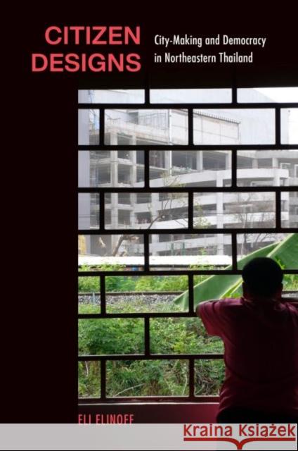 Citizen Designs: City-Making and Democracy in Northeastern Thailand Eli Elinoff 9780824888268 University of Hawaii Press - książka