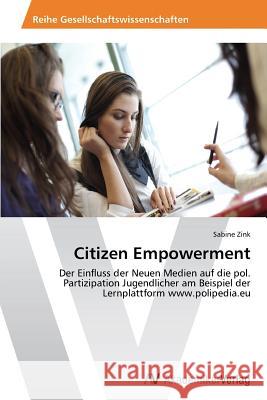 Citizen Empowerment : Der Einfluss der Neuen Medien auf die pol. Partizipation Jugendlicher am Beispiel der Lernplattform www.polipedia.eu Zink Sabine 9783639499865 AV Akademikerverlag - książka