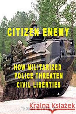 Citizen Enemy: How Militarized Police Threaten Civil Liberties Thomas A. Emanuel 9781500898397 Createspace - książka