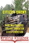Citizen Enemy: How Militarized Police Threaten Civil Liberties Thomas A. Emanuel 9781500898397 Createspace