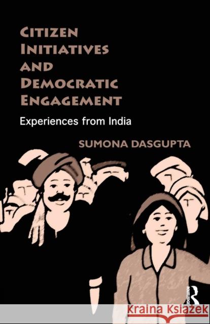 Citizen Initiatives and Democratic Engagement: Experiences from India Sumona DasGupta   9781138664951 Taylor and Francis - książka