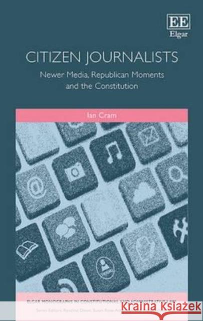 Citizen Journalists: Newer Media, Republican Moments and the Constitution Ian Cram   9781783472697 Edward Elgar Publishing Ltd - książka