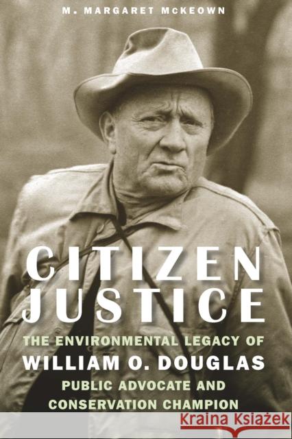 Citizen Justice: The Environmental Legacy of William O. Douglas--Public Advocate and Conservation Champion M. Margaret McKeown 9781640123007 Potomac Books - książka