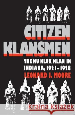 Citizen Klansmen: The Ku Klux Klan in Indiana, 1921-1928 Moore, Leonard J. 9780807846278 University of North Carolina Press - książka