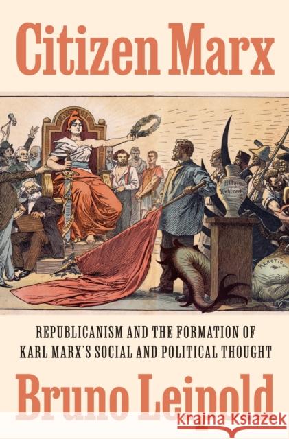 Citizen Marx: Republicanism and the Formation of Karl Marx’s Social and Political Thought Bruno Leipold 9780691205236 Princeton University Press - książka