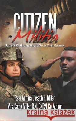 Citizen Militia: Patriotic Civilians Willing to Die for Their Country! Rear Admiral Joseph H Miller, Mrs Cathy Miller Cnrn, R N 9781728300764 Authorhouse - książka