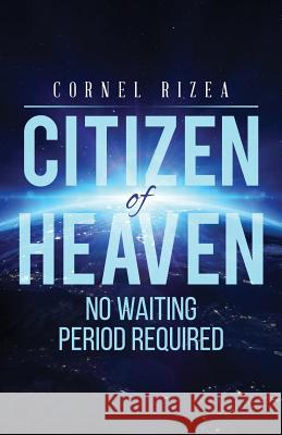 CITIZEN of HEAVEN: No Waiting Period Required Rizea, Cornel 9781732180703 Cornel Rizea - książka