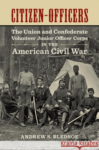 Citizen-Officers: The Union and Confederate Volunteer Junior Officer Corps in the American Civil War Andrew S. Bledsoe 9780807160701 Lsu Press - książka