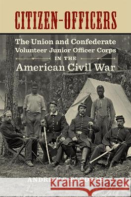 Citizen-Officers: The Union and Confederate Volunteer Junior Officer Corps in the American Civil War Andrew S. Bledsoe 9780807189238 LSU Press - książka