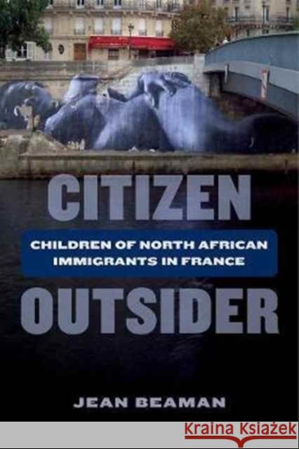 Citizen Outsider: Children of North African Immigrants in France Beaman, Jean 9780520294264 John Wiley & Sons - książka