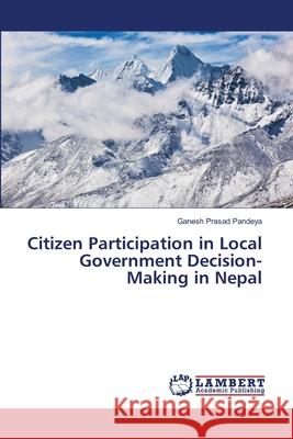 Citizen Participation in Local Government Decision-Making in Nepal Pandeya, Ganesh Prasad 9786139973491 LAP Lambert Academic Publishing - książka
