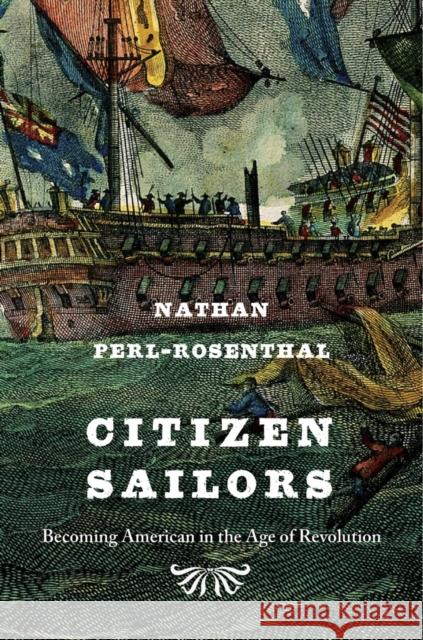 Citizen Sailors: Becoming American in the Age of Revolution Nathan Perl-Rosenthal 9780674286153 Belknap Press - książka