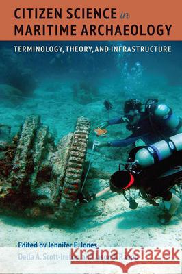 Citizen Science in Maritime Archaeology: Terminology, Theory, and Infrastructure Jennifer E. Jones Della A. Scott-Ireton Jason T. Raupp 9780813079400 University Press of Florida - książka