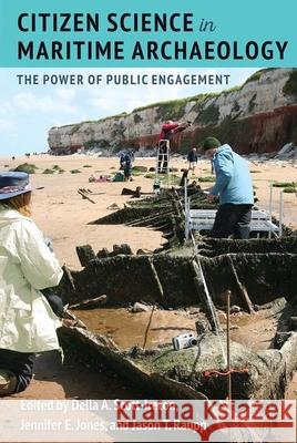 Citizen Science in Maritime Archaeology: The Power of Public Engagement Della A. Scott-Ireton Jennifer E. Jones Jason T. Raupp 9780813069739 University Press of Florida - książka