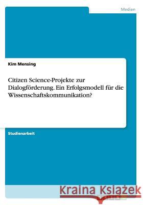 Citizen Science-Projekte zur Dialogförderung. Ein Erfolgsmodell für die Wissenschaftskommunikation? Kim Mensing 9783668116702 Grin Verlag - książka
