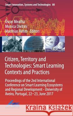 Citizen, Territory and Technologies: Smart Learning Contexts and Practices: Proceedings of the 2nd International Conference on Smart Learning Ecosyste Mealha, Óscar 9783319613215 Springer International Publishing AG - książka