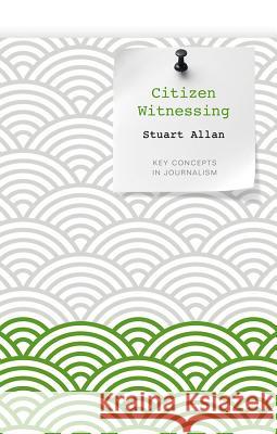 Citizen Witnessing: Revisioning Journalism in Times of Crisis Allan, Stuart 9780745651958  - książka