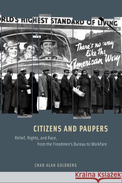 Citizens and Paupers: Relief, Rights, and Race, from the Freedmen's Bureau to Workfare Goldberg, Chad Alan 9780226300771 University of Chicago Press - książka