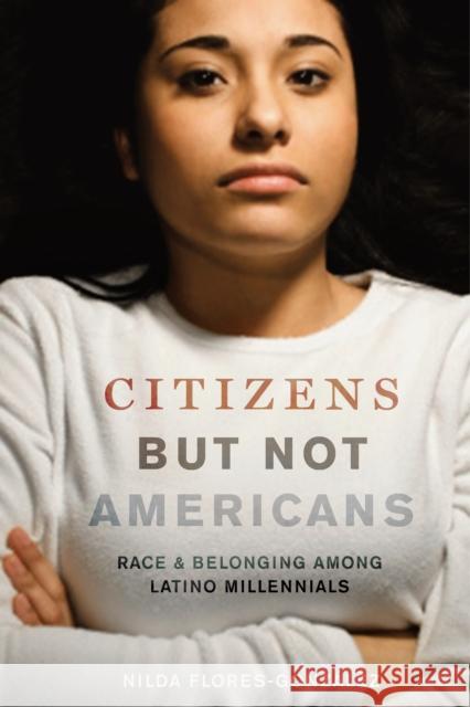 Citizens But Not Americans: Race and Belonging Among Latino Millennials Nilda Flores-Gonzalez 9781479825523 New York University Press - książka