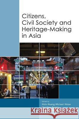 Citizens, Civil Society and Heritage-Making in Asia Hsin-Huang Michael Hsiao Yew-Foong Hui Philippe Peycam 9789814786157 Iseas-Yusof Ishak Institute - książka