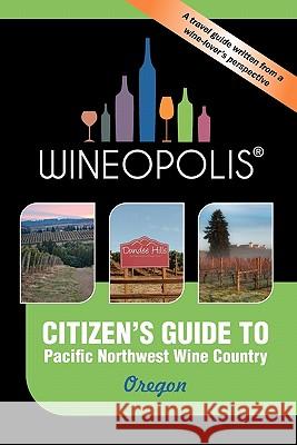 Citizen's Guide to Pacific Northwest Wine Country: Oregon (Wineopolis) Heidi Butzine 9780982692219 Wineopolis Press - książka