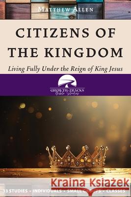 Citizens of the Kingdom: Living Fully Under the Reign of King Jesus Matthew Allen 9781964805436 Spiritbuilding.com - książka
