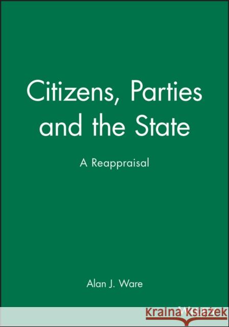 Citizens, Parties and the State: A Reappraisal Ware, Alan J. 9780745603858 Polity Press - książka