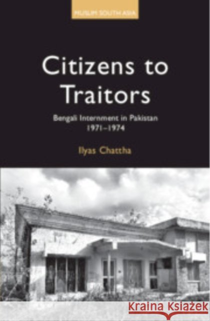 Citizens to Traitors: Bengali Internment in Pakistan, 1971–1974 Ilyas (Lahore University of Management Sciences, Pakistan) Chattha 9781009568241 Cambridge University Press - książka