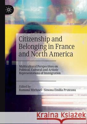 Citizenship and Belonging in France and North America: Multicultural Perspectives on Political, Cultural and Artistic Representations of Immigration Mielusel, Ramona 9783030301606 Springer International Publishing - książka