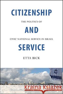 Citizenship and Service: The Politics of Civic National Service in Israel Etta Bick 9781438480947 State University of New York Press - książka