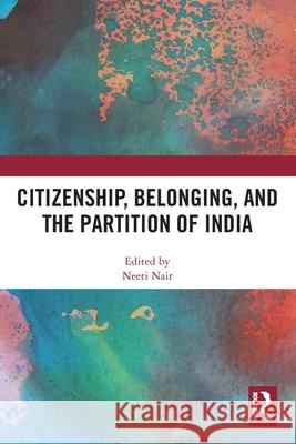 Citizenship, Belonging, and the Partition of India Neeti Nair 9781032774626 Routledge - książka