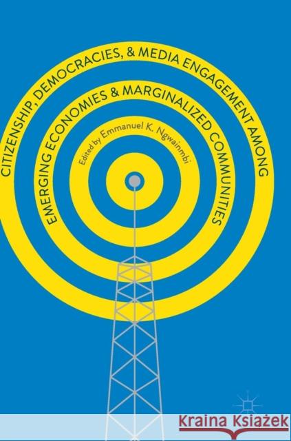 Citizenship, Democracies, and Media Engagement Among Emerging Economies and Marginalized Communities Ngwainmbi, Emmanuel K. 9783319562148 Palgrave MacMillan - książka